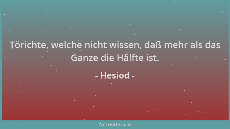 Hesiod - Törichte, welche nicht wissen, daß mehr als das Ganze die Hälfte ist....