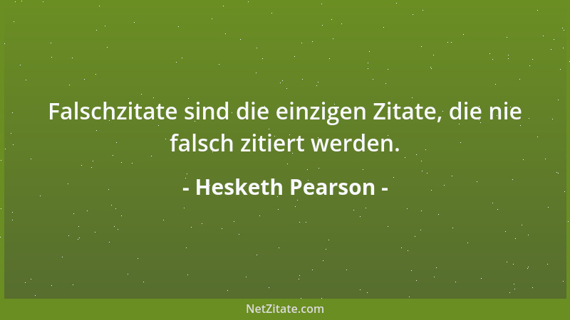 Hesketh Pearson - Falschzitate sind die einzigen Zitate, die nie falsch zitiert werden....