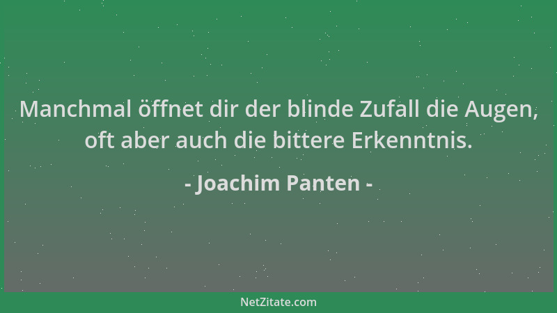 Joachim Panten - Manchmal öffnet dir der blinde Zufall die Augen, oft aber auch die bittere Erkenntnis....