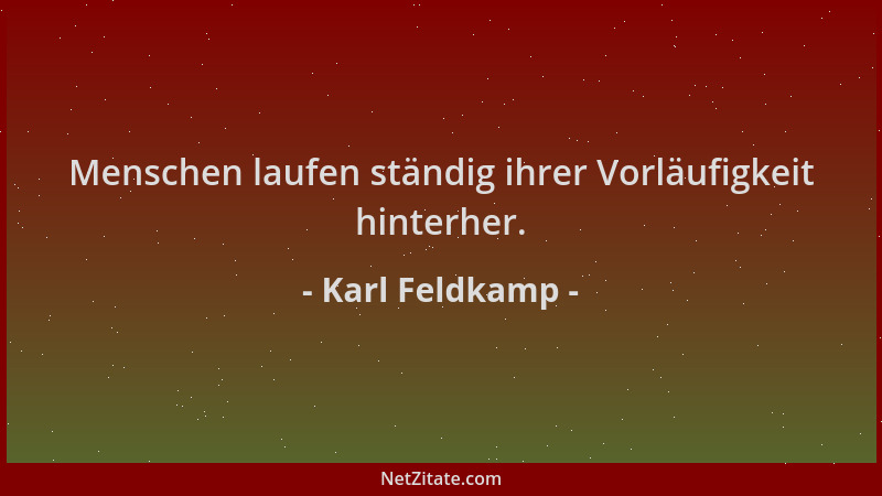 Karl Feldkamp - Menschen laufen ständig ihrer Vorläufigkeit hinterher....