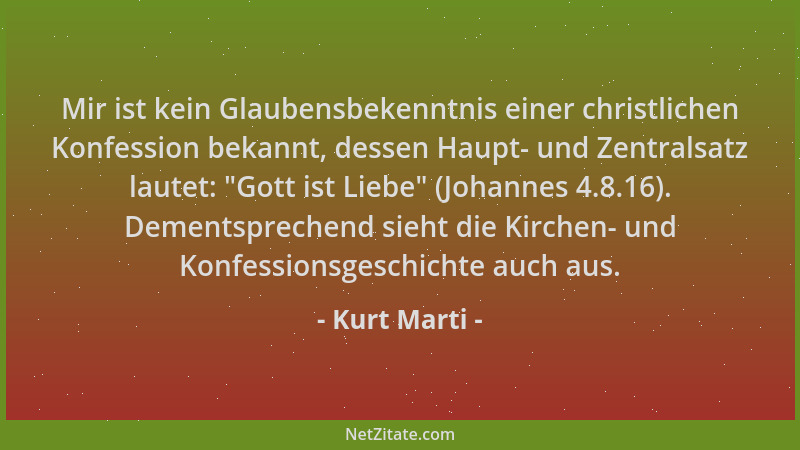 Kurt Marti - Mir ist kein Glaubensbekenntnis einer christlichen Konfession bekannt, dessen Haupt- und Zentralsatz lautet:  "...