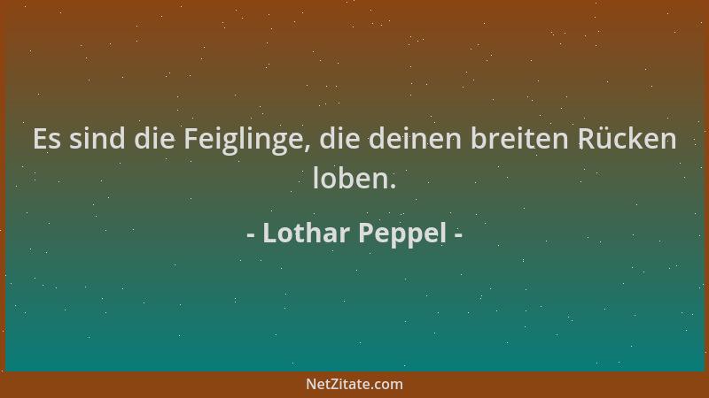 Lothar Peppel - Es sind die Feiglinge, die deinen breiten Rücken loben....