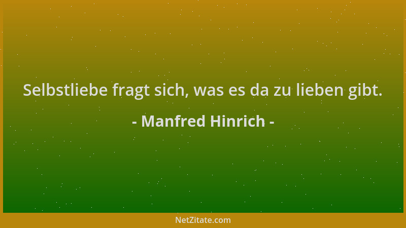 Manfred Hinrich - Selbstliebe fragt sich, was es da zu lieben gibt....