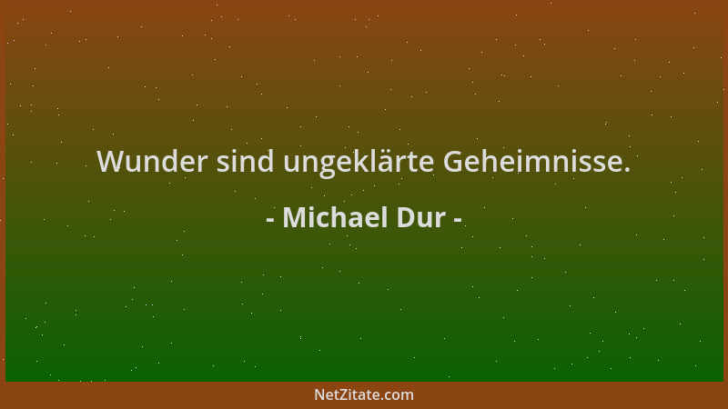 Michael Dur - Wunder sind ungeklärte Geheimnisse....