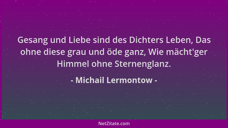 Michail Lermontow - Gesang und Liebe sind des Dichters Leben, Das ohne diese grau und öde ganz, Wie mächt 'ger Himmel ohne S...