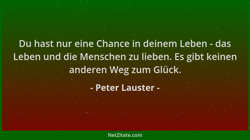 Peter Lauster - Du hast nur eine Chance in deinem Leben - das Leben und die Menschen zu lieben. Es gibt keinen anderen Weg...