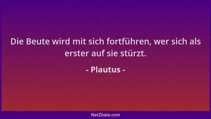 Plautus - Die Beute wird mit sich fortführen, wer sich als erster auf sie stürzt....