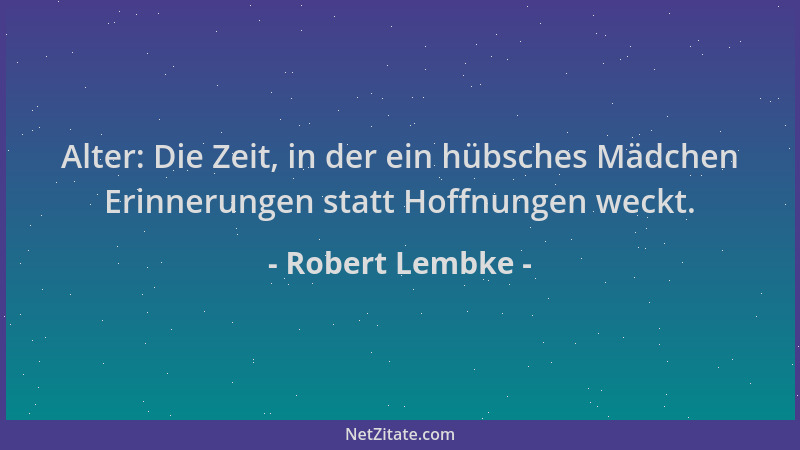 Robert Lembke - Alter: Die Zeit, in der ein hübsches Mädchen Erinnerungen statt Hoffnungen weckt....