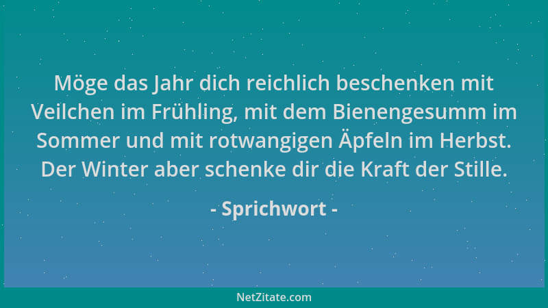 Sprichwort - Möge das Jahr dich reichlich beschenken mit Veilchen im Frühling, mit dem Bienengesumm im Sommer und mit rotwa...