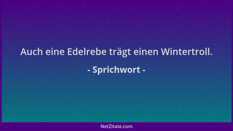Sprichwort - Auch eine Edelrebe trägt einen Wintertroll....