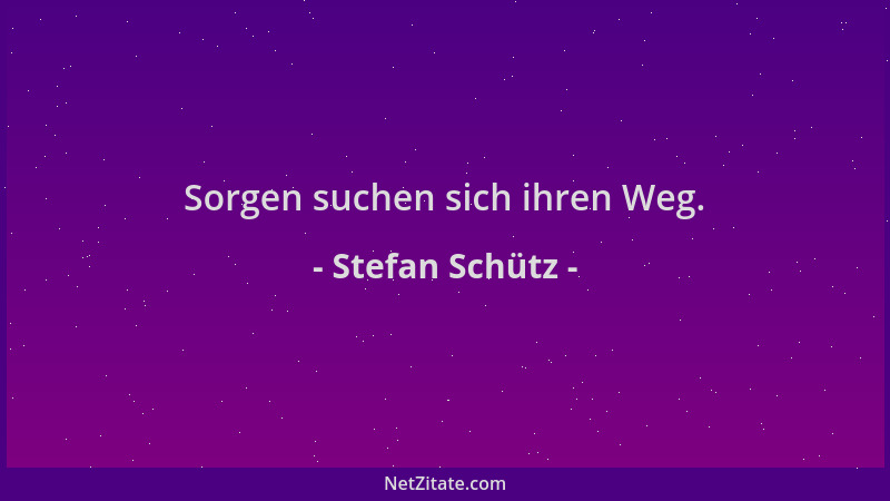 Stefan Schütz - Sorgen suchen sich ihren Weg....