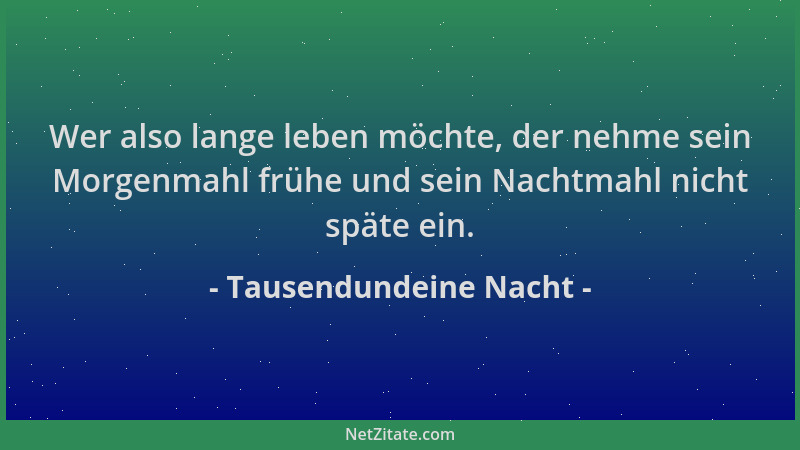 Tausendundeine Nacht - Wer also lange leben möchte, der nehme sein Morgenmahl frühe und sein Nachtmahl nicht späte ein....