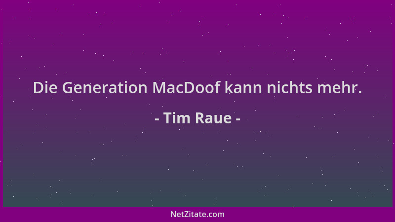 Tim Raue - Die Generation MacDoof kann nichts mehr....