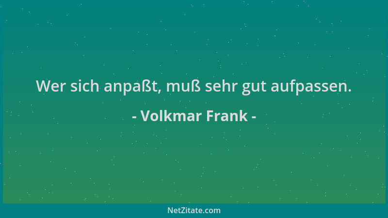 Volkmar Frank - Wer sich anpaßt, muß sehr gut aufpassen....