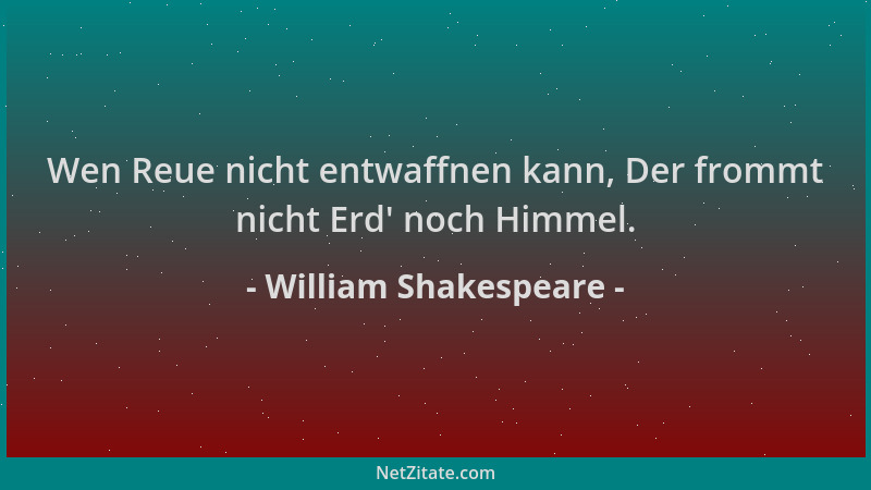 William Shakespeare - Wen Reue nicht entwaffnen kann, Der frommt nicht Erd ' noch Himmel....