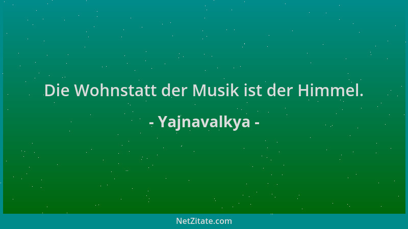 Yajnavalkya - Die Wohnstatt der Musik ist der Himmel....
