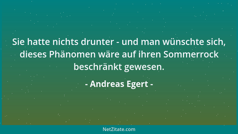 Andreas Egert - Sie hatte nichts drunter - und man wünschte sich, dieses Phänomen wäre auf ihren Sommerrock beschränkt gewe...