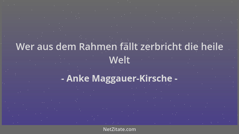 Anke Maggauer-Kirsche - Wer aus dem Rahmen fällt zerbricht die heile Welt...