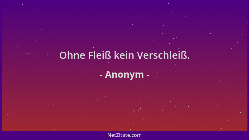 Anonym - Ohne Fleiß kein Verschleiß....