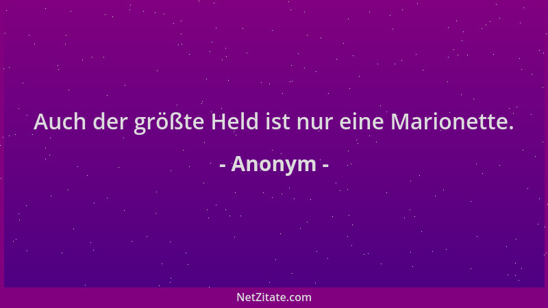 Anonym - Auch der größte Held ist nur eine Marionette....