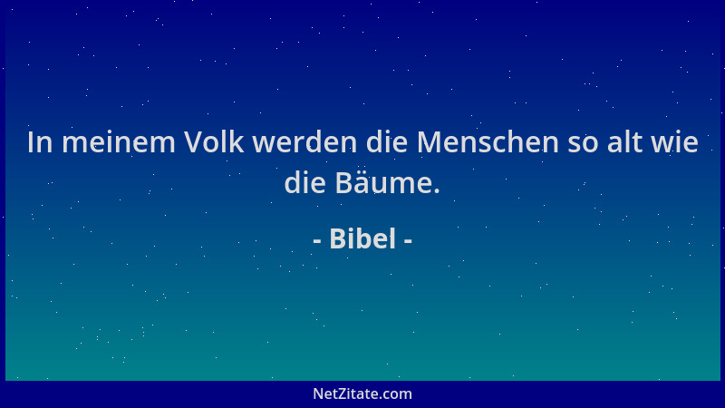 Bibel - In meinem Volk werden die Menschen so alt wie die Bäume....