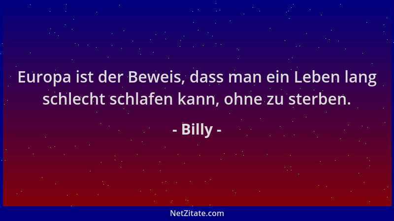 Billy - Europa ist der Beweis, dass man ein Leben lang schlecht schlafen kann, ohne zu sterben....