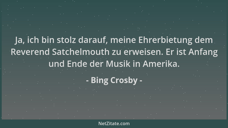 Bing Crosby - Ja, ich bin stolz darauf, meine Ehrerbietung dem Reverend Satchelmouth zu erweisen. Er ist Anfang und Ende de...