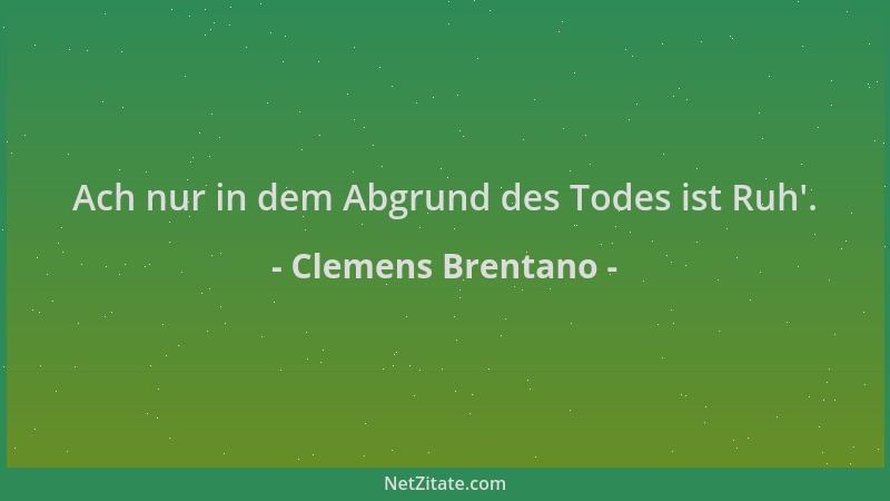 Clemens Brentano - Ach nur in dem Abgrund des Todes ist Ruh '....