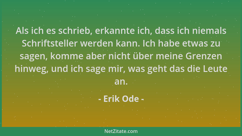 Erik Ode - Als ich es schrieb, erkannte ich, dass ich niemals Schriftsteller werden kann. Ich habe etwas zu sagen, komme ab...
