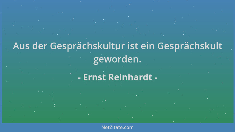 Ernst Reinhardt - Aus der Gesprächskultur ist ein Gesprächskult geworden....