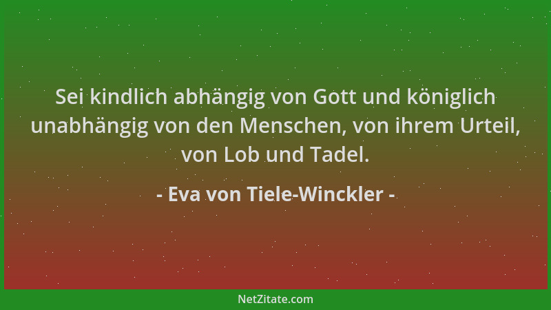 Eva von Tiele-Winckler - Sei kindlich abhängig von Gott und königlich unabhängig von den Menschen, von ihrem Urteil, von Lo...