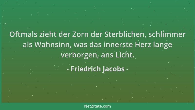 Friedrich Jacobs - Oftmals zieht der Zorn der Sterblichen, schlimmer als Wahnsinn, was das innerste Herz lange verborgen, a...