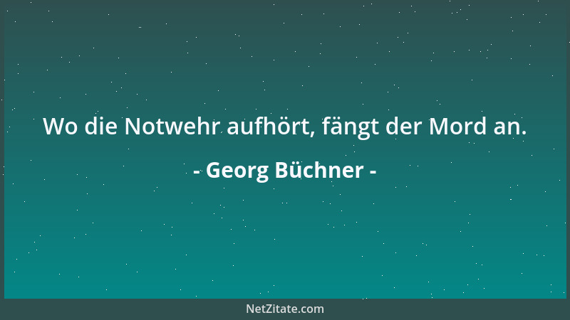 Georg Büchner - Wo die Notwehr aufhört, fängt der Mord an....
