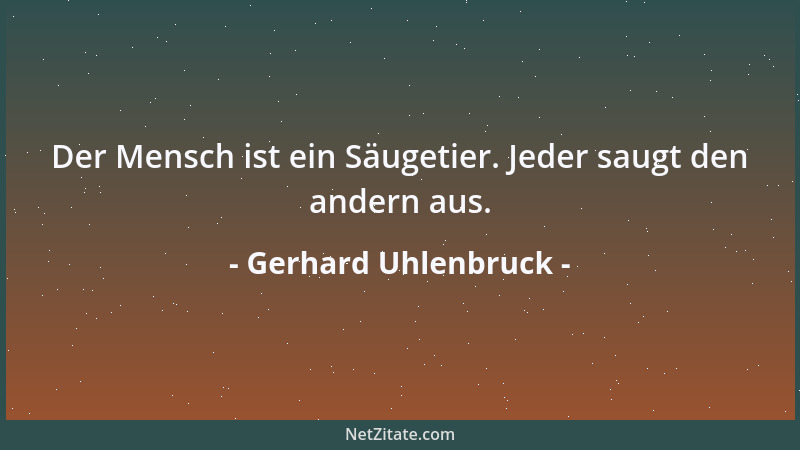 Gerhard Uhlenbruck - Der Mensch ist ein Säugetier. Jeder saugt den andern aus....