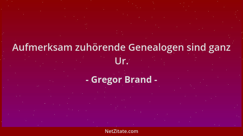 Gregor Brand - Aufmerksam zuhörende Genealogen sind ganz Ur....