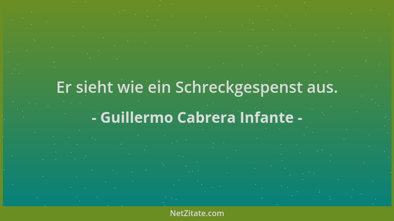 Guillermo Cabrera Infante - Er sieht wie ein Schreckgespenst aus....