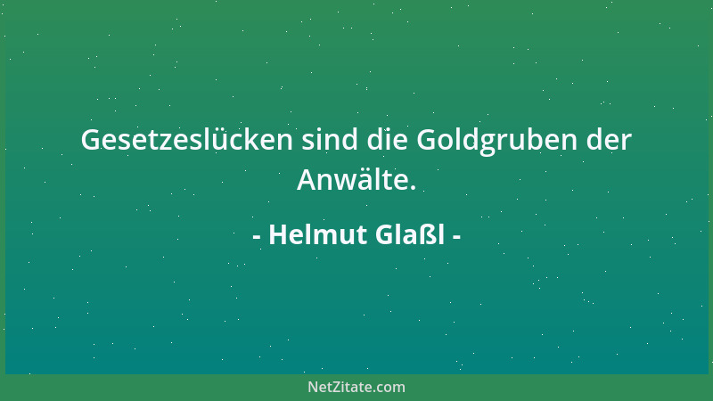 Helmut Glaßl - Gesetzeslücken sind die Goldgruben der Anwälte....
