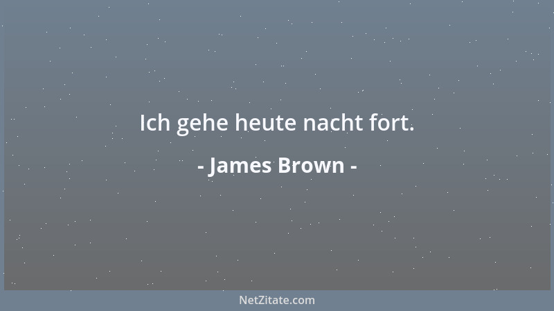 James Brown - Ich gehe heute nacht fort....