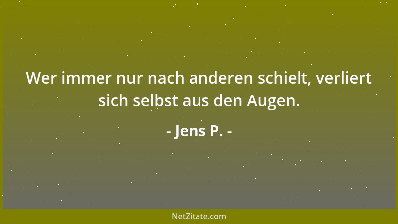 Jens P. - Wer immer nur nach anderen schielt, verliert sich selbst aus den Augen....