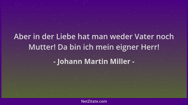 Johann Martin Miller - Aber in der Liebe hat man weder Vater noch Mutter! Da bin ich mein eigner Herr!...