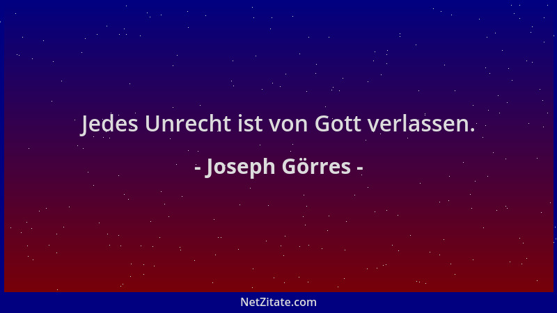 Joseph Görres - Jedes Unrecht ist von Gott verlassen....