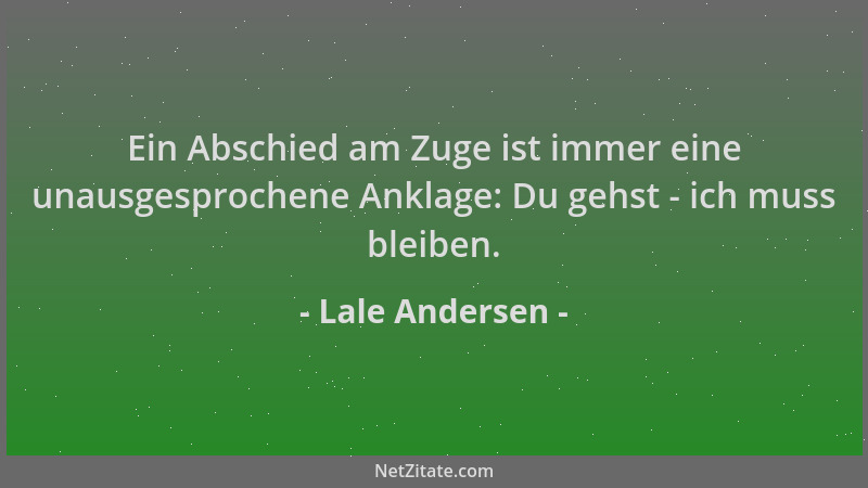 Lale Andersen - Ein Abschied am Zuge ist immer eine unausgesprochene Anklage: Du gehst - ich muss bleiben....