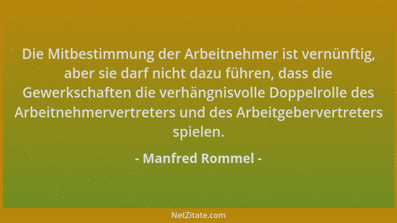 Manfred Rommel - Die Mitbestimmung der Arbeitnehmer ist vernünftig, aber sie darf nicht dazu führen, dass die Gewerkschafte...