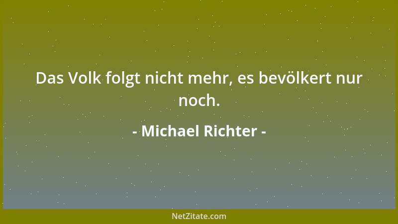 Michael Richter - Das Volk folgt nicht mehr, es bevölkert nur noch....