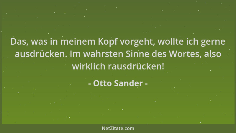 Otto Sander - Das, was in meinem Kopf vorgeht, wollte ich gerne ausdrücken. Im wahrsten Sinne des Wortes, also wirklich rau...