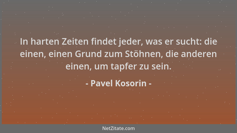 Pavel Kosorin - In harten Zeiten findet jeder, was er sucht: die einen, einen Grund zum Stöhnen, die anderen einen, um tapf...