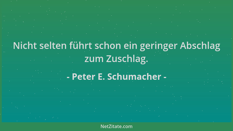 Peter E. Schumacher - Nicht selten führt schon ein geringer Abschlag zum Zuschlag....