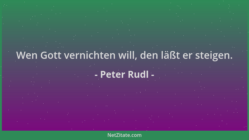 Peter Rudl - Wen Gott vernichten will, den läßt er steigen....