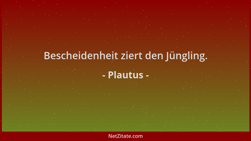 Plautus - Bescheidenheit ziert den Jüngling....