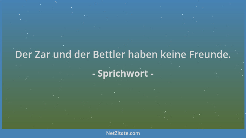 Sprichwort - Der Zar und der Bettler haben keine Freunde....